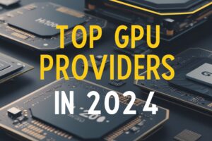 Top GPU providers in 2024