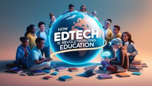 The Future of Learning How EdTech is Revolutionizing Education