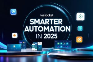 Smarter Automation in 2025 Inside Viasocket’s Latest Features and App Integrations